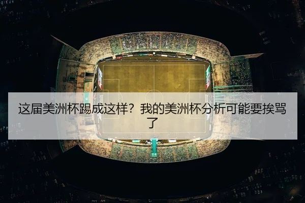 这届美洲杯踢成这样？我的美洲杯分析可能要挨骂了