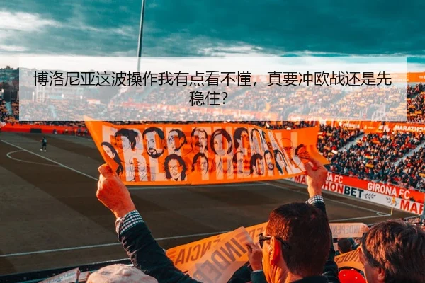 博洛尼亚这波操作我有点看不懂，真要冲欧战还是先稳住？