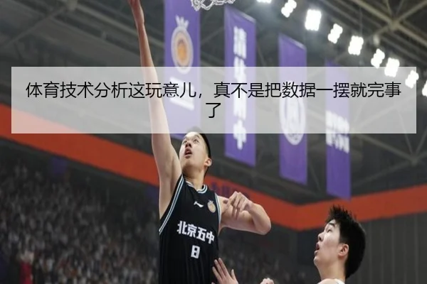 体育技术分析这玩意儿，真不是把数据一摆就完事了