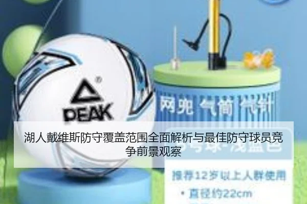 湖人戴维斯防守覆盖范围全面解析与最佳防守球员竞争前景观察（leyu）