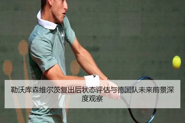 勒沃库森维尔茨复出后状态评估与德国队未来前景深度观察