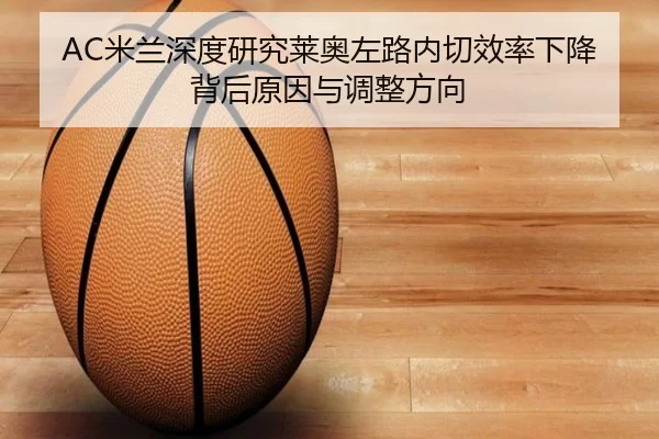 AC米兰深度研究莱奥左路内切效率下降背后原因与调整方向